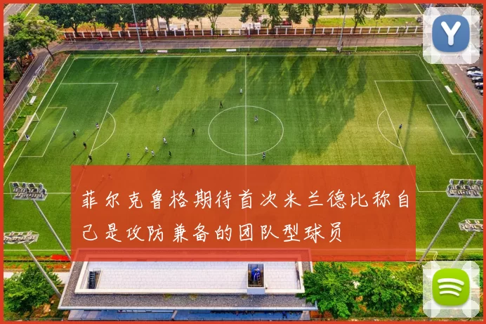 菲尔克鲁格期待首次米兰德比称自己是攻防兼备的团队型球员